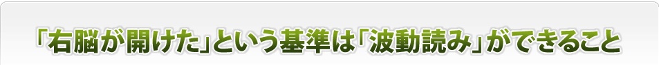 「右脳が開けた」という基準は「波動読み」ができること