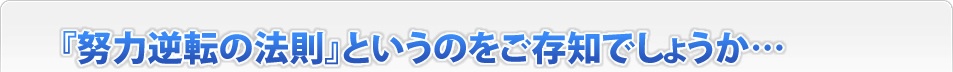 「努力逆転の法則」というのをご存知でしょうか・・・