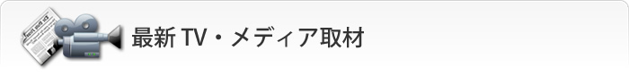 最新のTV・メディア取材