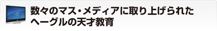 数々のマス・メディアに取り上げられたヘーグルの天才教育